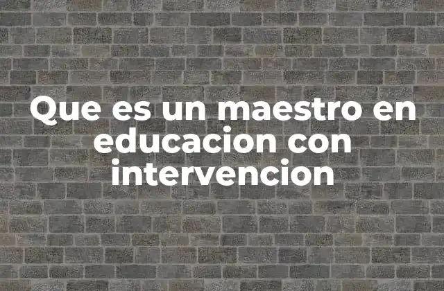 Que es un Maestro en Educacion con Intervencion