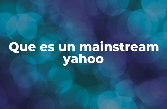 Que es un Mainstream Yahoo 2 Cómo Yahoo! se relaciona con el mainstream digital