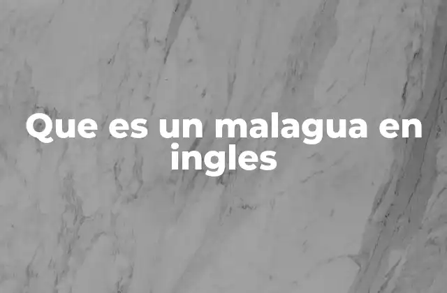 Que es un Malagua en Ingles 2 El uso de malagua en el habla cotidiana