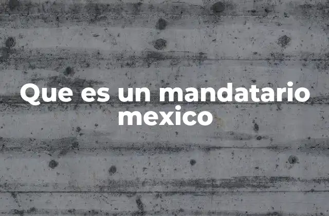 Que es un Mandatario Mexico