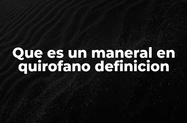 Que es un Maneral en Quirofano Definicion