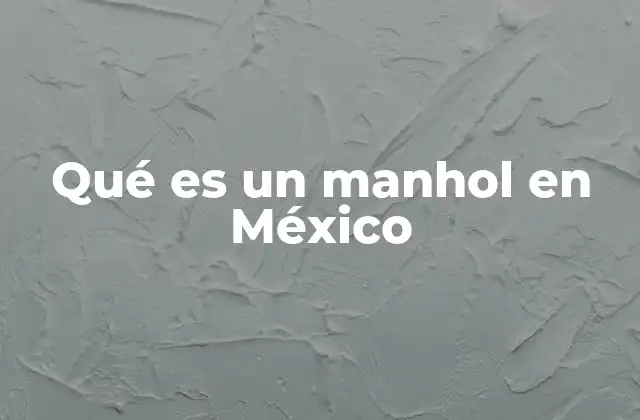 Qué es un Manhol en México