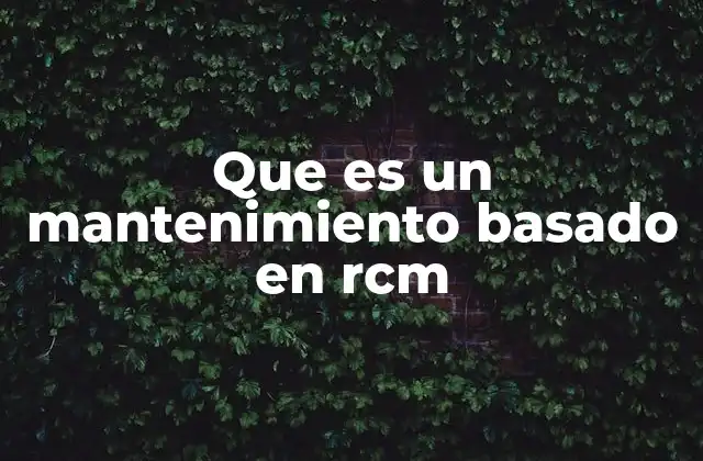 Que es un Mantenimiento Basado en Rcm