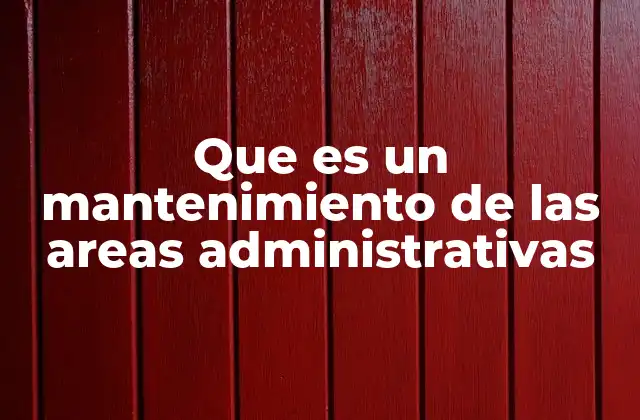 Que es un Mantenimiento de las Areas Administrativas