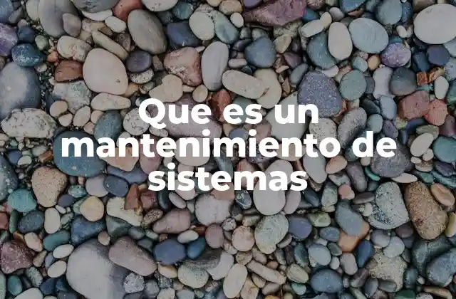 Que es un Mantenimiento de Sistemas