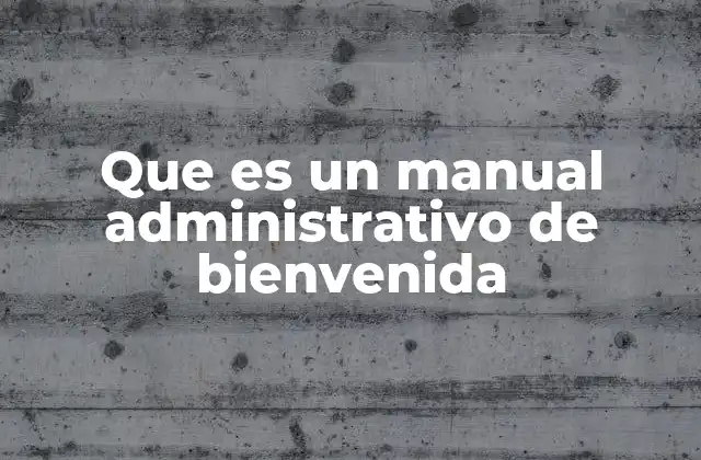 Que es un Manual Administrativo de Bienvenida