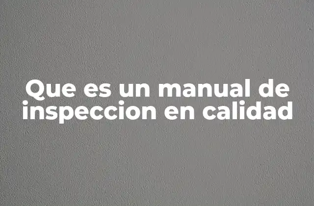 Que es un Manual de Inspeccion en Calidad