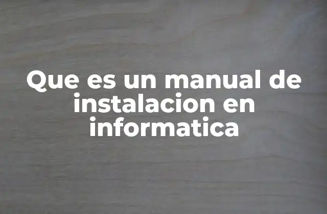 Que es un Manual de Instalacion en Informatica