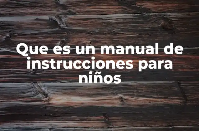 Que es un Manual de Instrucciones para Niños 2 Cómo facilita el aprendizaje un manual para niños