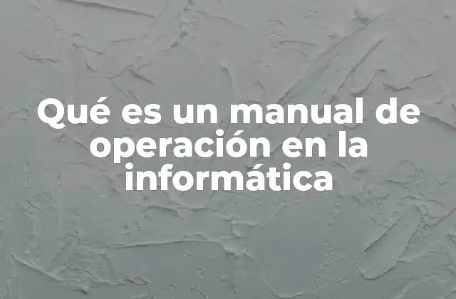Qué es un Manual de Operación en la Informática
