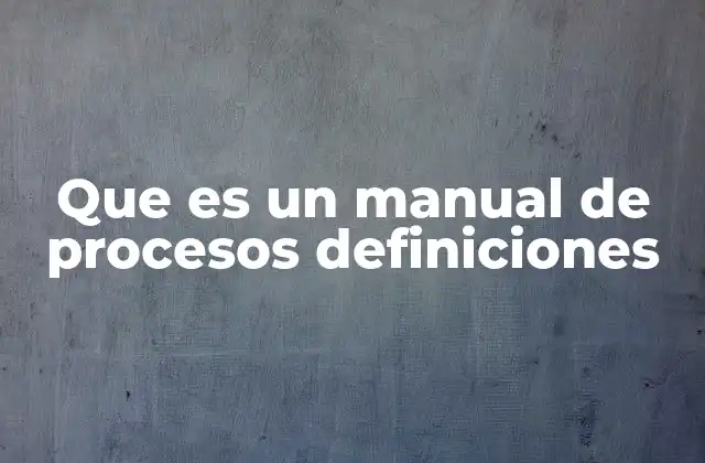 Que es un Manual de Procesos Definiciones