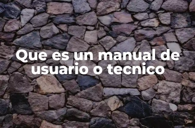 Que es un Manual de Usuario o Tecnico