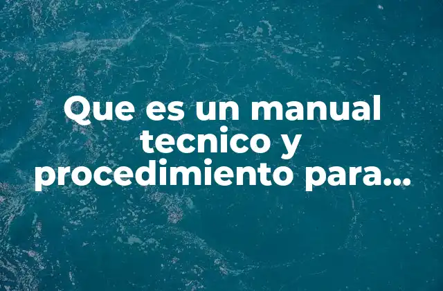 Que es un Manual Tecnico y Procedimiento para Crearlo