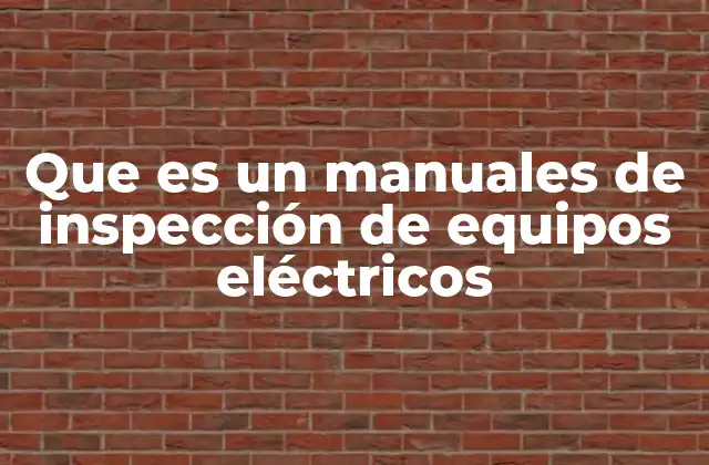 Que es un Manuales de Inspección de Equipos Eléctricos