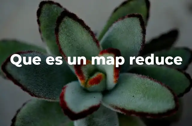 Que es un Map Reduce 2 El papel del map reduce en el procesamiento distribuido