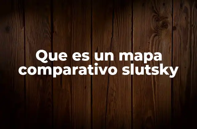 Que es un Mapa Comparativo Slutsky