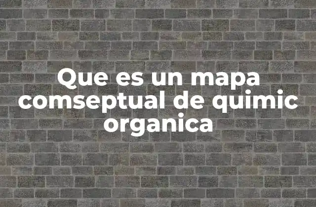 Que es un Mapa Comseptual de Quimic Organica 2 Cómo los mapas conceptuales organizan la información en química orgánica