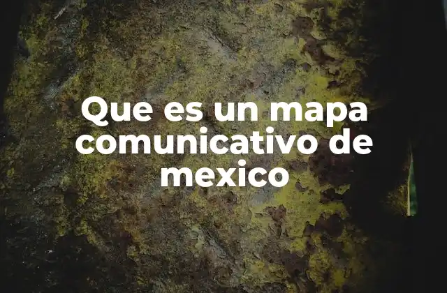 Que es un Mapa Comunicativo de Mexico