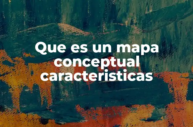 Que es un Mapa Conceptual Caracteristicas