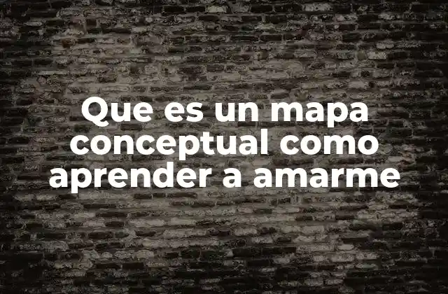 Que es un Mapa Conceptual como Aprender a Amarme