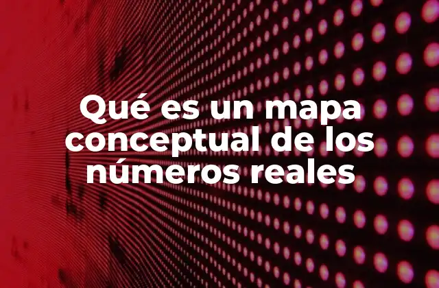 Qué es un Mapa Conceptual de los Números Reales