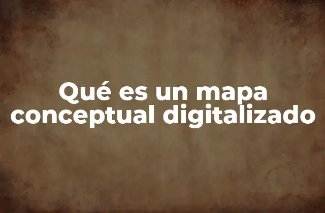 Qué es un Mapa Conceptual Digitalizado