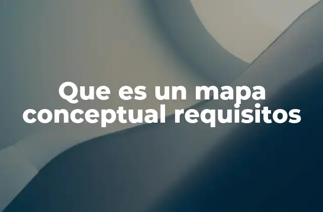 Que es un Mapa Conceptual Requisitos