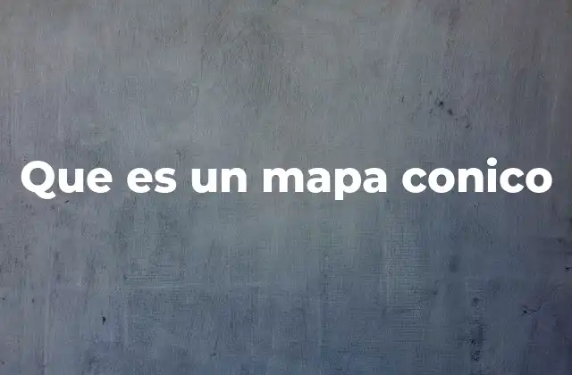Que es un Mapa Conico