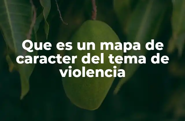 Que es un Mapa de Caracter Del Tema de Violencia