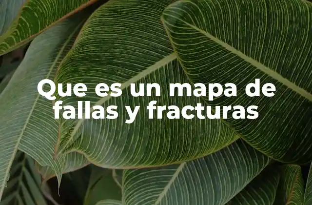 Que es un Mapa de Fallas y Fracturas