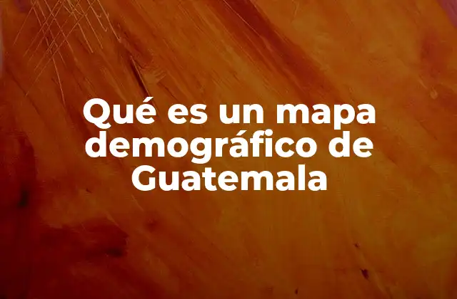 Qué es un Mapa Demográfico de Guatemala