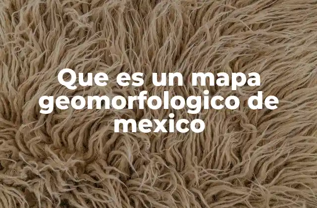 Que es un Mapa Geomorfologico de Mexico