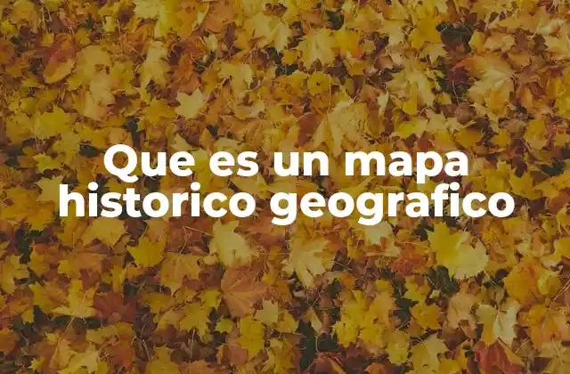 Que es un Mapa Historico Geografico