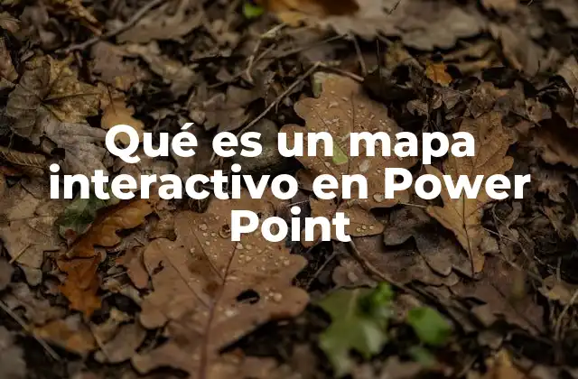 Qué es un Mapa Interactivo en Power Point 2 Cómo mejorar la comprensión visual con mapas interactivos