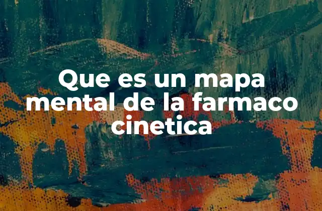 Cómo los mapas mentales facilitan el aprendizaje de la farmacocinética