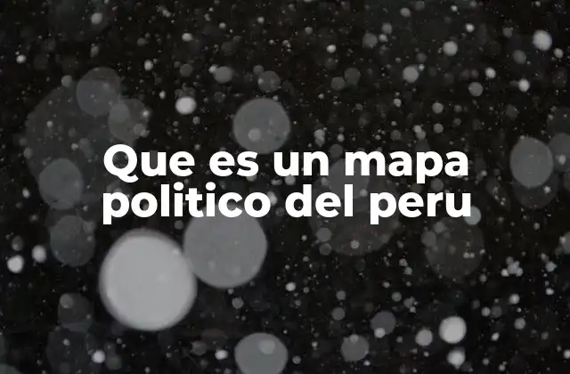 Que es un Mapa Politico Del Peru 2 La importancia de entender la división territorial del Perú