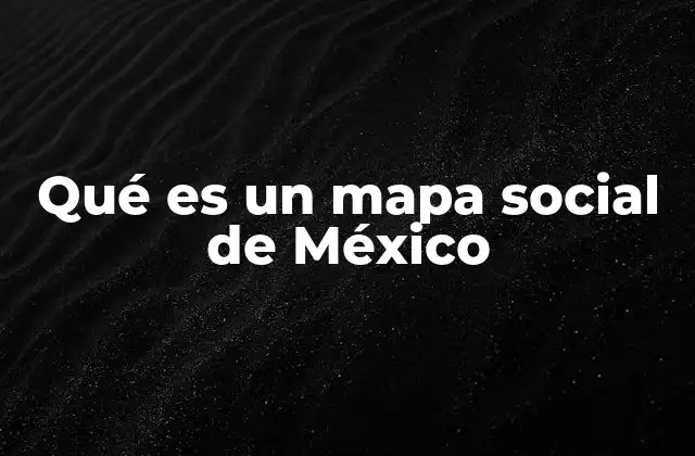 Qué es un Mapa Social de México