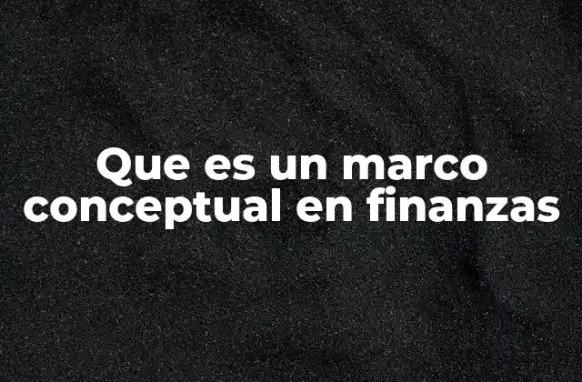 Que es un Marco Conceptual en Finanzas