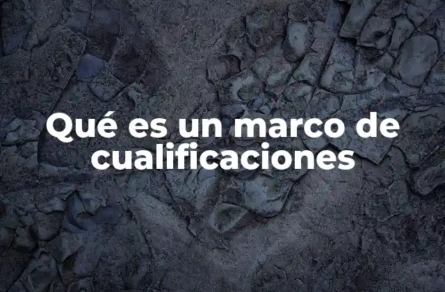 Qué es un Marco de Cualificaciones