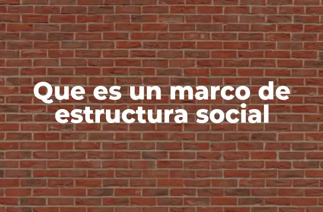 Que es un Marco de Estructura Social