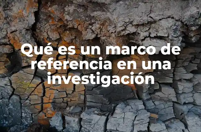 Qué es un Marco de Referencia en una Investigación