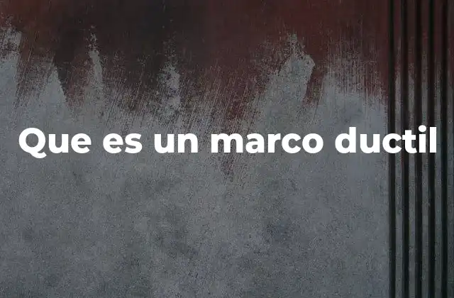 Que es un Marco Ductil