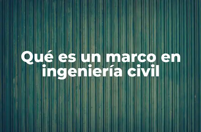 Qué es un Marco en Ingeniería Civil
