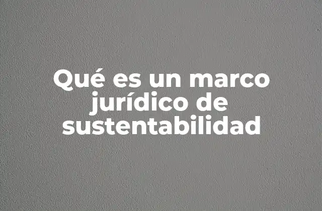 Qué es un Marco Jurídico de Sustentabilidad