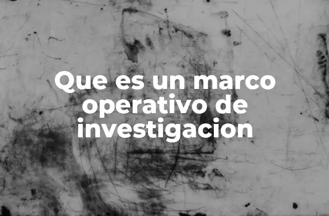 Que es un Marco Operativo de Investigacion