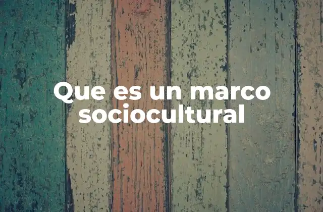 Que es un Marco Sociocultural