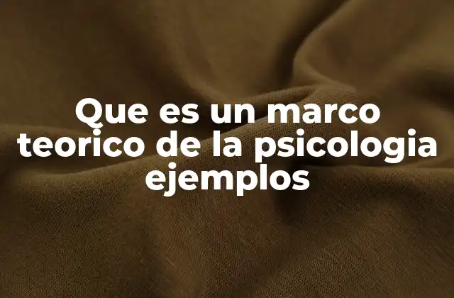 Que es un Marco Teorico de la Psicologia Ejemplos 2 La importancia del marco teórico en el diseño de investigaciones psicológicas