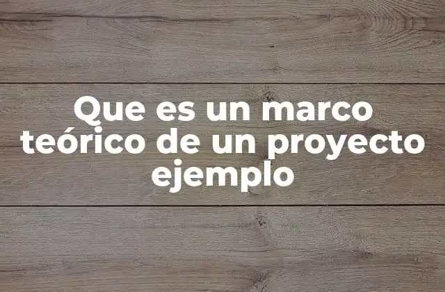 Que es un Marco Teórico de un Proyecto Ejemplo