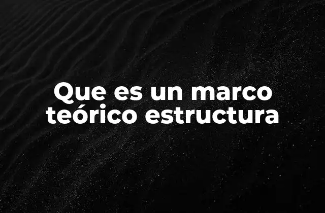 Que es un Marco Teórico Estructura