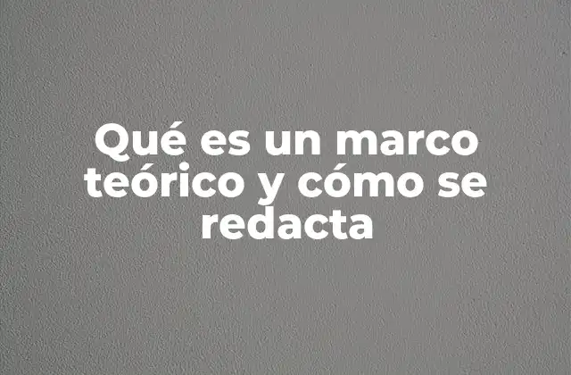 Qué es un Marco Teórico y Cómo Se Redacta